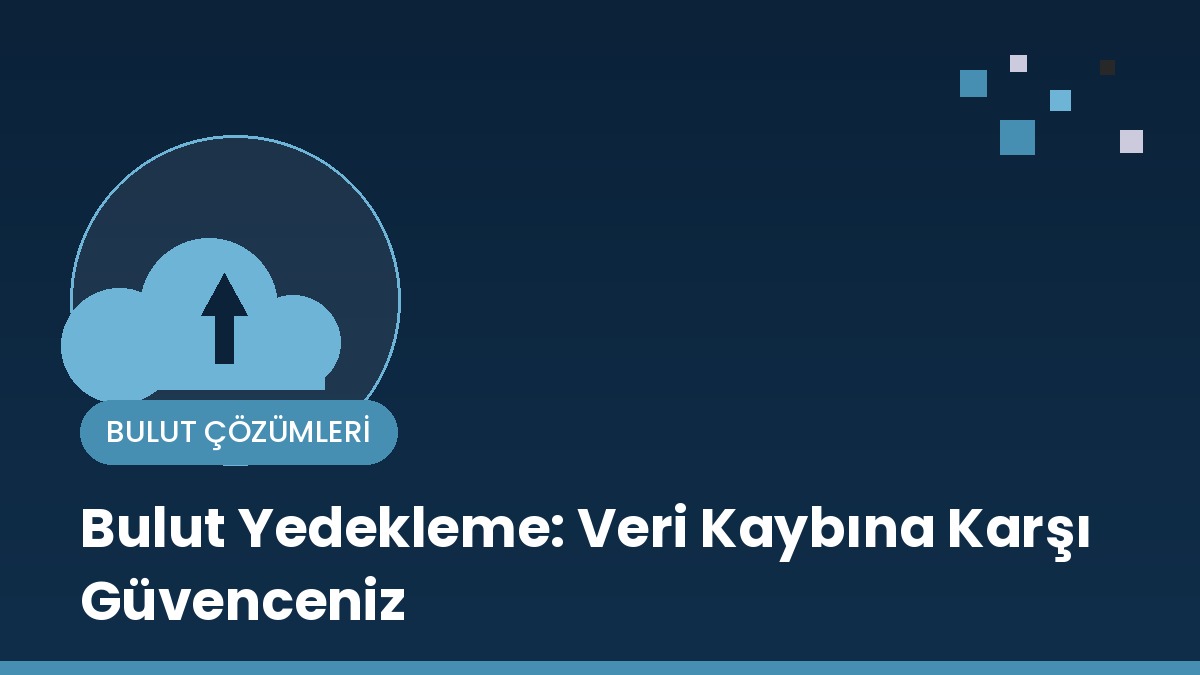 Bulut Yedekleme: Veri Kaybına Karşı En Etkili Güvence